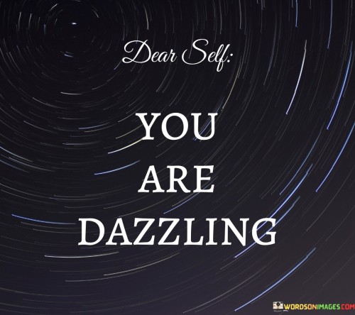 Dear-Self-You-Are-Dazzling-Quotes.jpeg