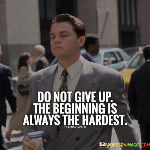 Do-Not-Give-Up-The-Beginning-Is-Always-The-Hardest-Quotes.jpeg