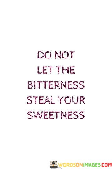 Do-Not-Let-The-Bitterness-Steal-Your-Sweetness-Quotes.jpeg