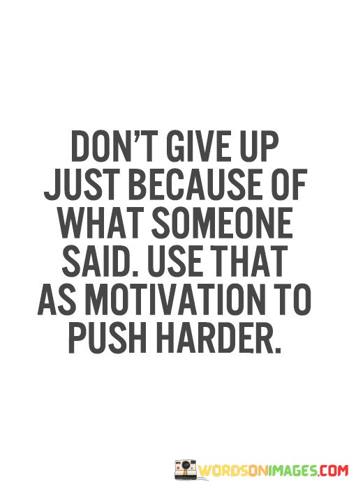 Dont-Give-Up-Just-Because-Of-What-Someone-Said-Use-That-As-Motivation-To-Push-Quotes.jpeg