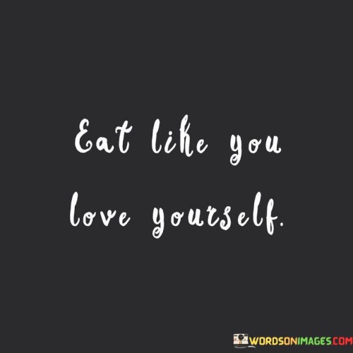 Eat-Like-You-Love-Yourself-Quotes.jpeg