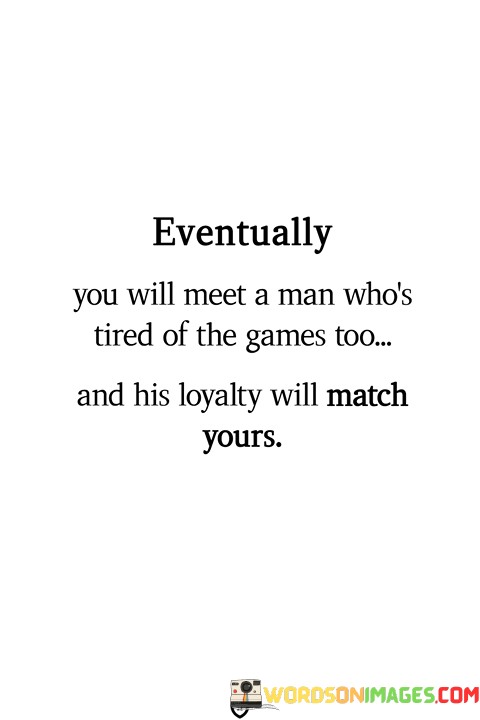 Eventually-You-Will-Meet-A-Man-Whos-Tired-Of-The-Games-Quotes.jpeg