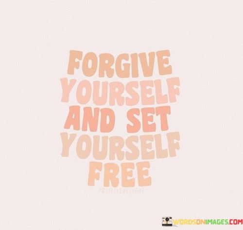 Forgive-Yourself-And-Set-Yourself-Free-Quotes.jpeg