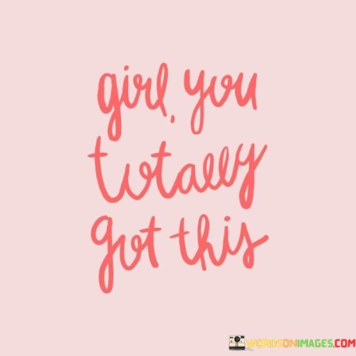 Girl-You-Totally-Got-This-Quotes.jpeg