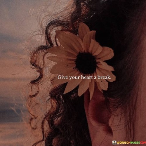 Give-Your-Heart-A-Break-Quotes.jpeg