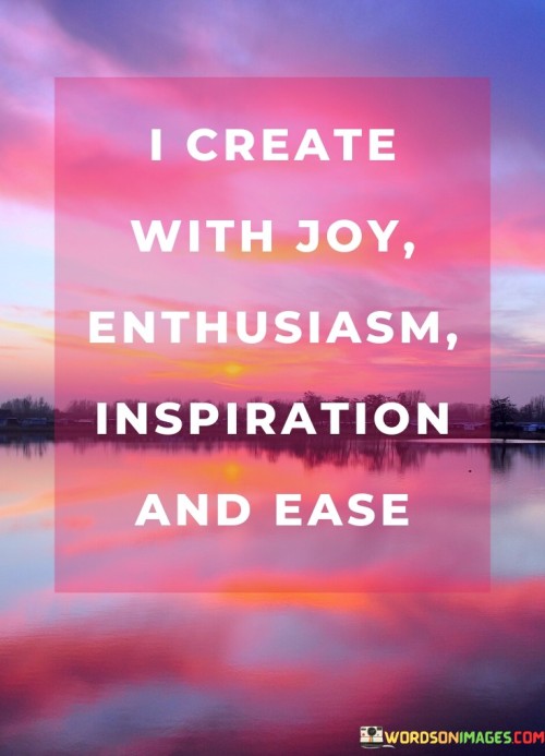 I-Create-With-Joy-Enthusiasm-Inspiration-And-Ease-Quotes.jpeg