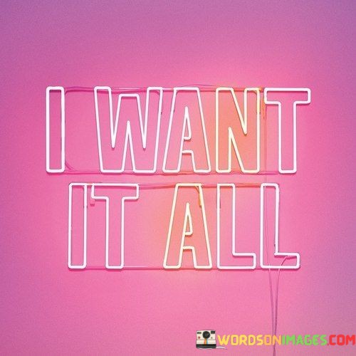 I-Want-It-All-Quotes.jpeg