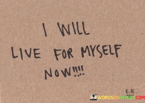 I-Will-Live-For-Myslef-Now-Quotes.jpeg