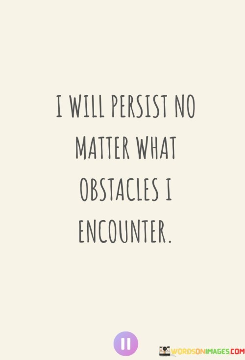 I-Will-Persist-No-Matter-What-Obstacles-I-Encounter-Quotes.jpeg