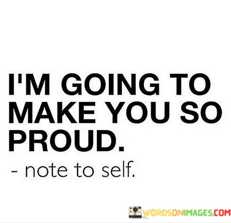 Im-Going-To-Make-You-So-Proud-Quotes.jpeg