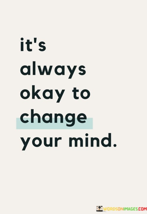 Its-Always-Okay-To-Change-Your-Mind-Quotes.jpeg