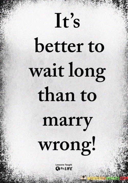 Its-Better-To-Wait-Long-Than-To-Marry-Quotes.jpeg