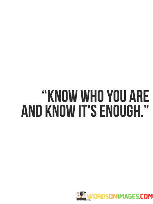 Know-Who-You-Are-And-Know-Its-Enough-Quotes.jpeg
