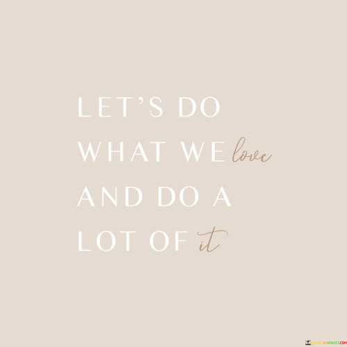 Lets-Do-What-We-Live-And-Do-A-Lot-Of-It-Quotes.jpeg