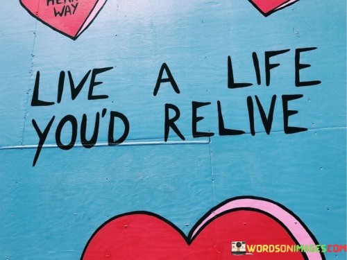 Live-A-Life-Youd-Relive-Quotes.jpeg