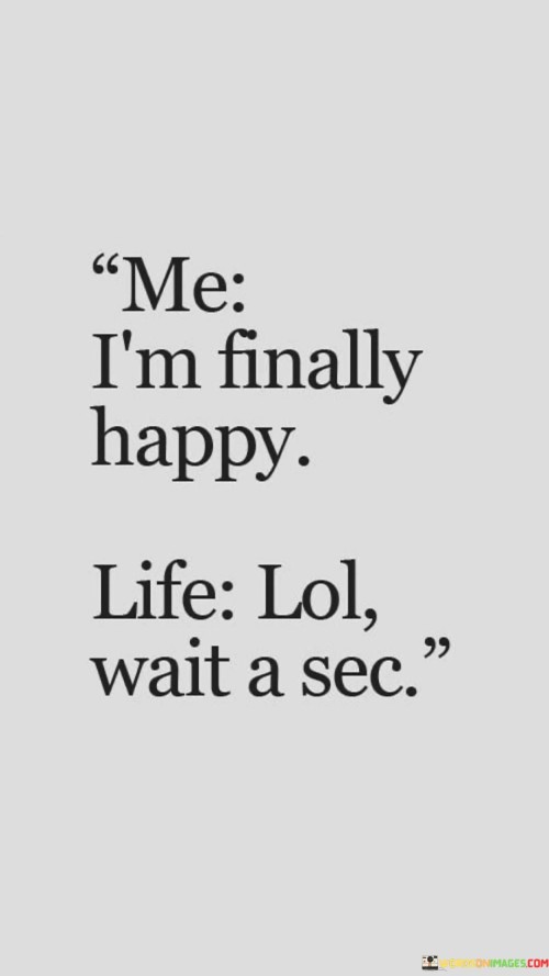 Me-Im-Finally-Happy-Life-Lol-Wait-A-Sec-Quotes.jpeg