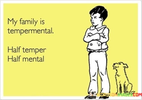 My Family Is Tempermental Half Temper Quotes