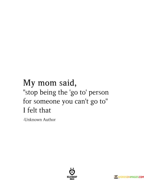 My-Mom-Said-Stop-Being-The-Go-To-Person-For-Someone-You-Quotes.jpeg
