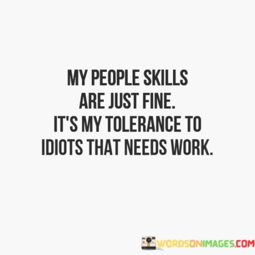 My People Skills Are Just Fine It's My Tolerance To Idiots Quotes