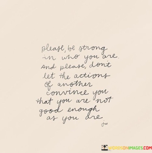 Please-Be-Strong-In-Who-You-Are-And-Please-Dont-Quotes.jpeg