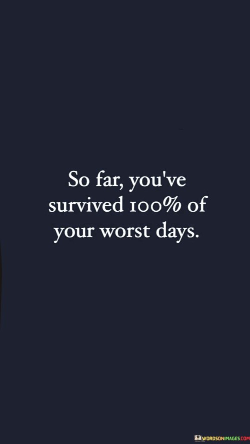 So-Far-Youve-Survived-100-Of-Your-Worst-Days-Quotes.jpeg