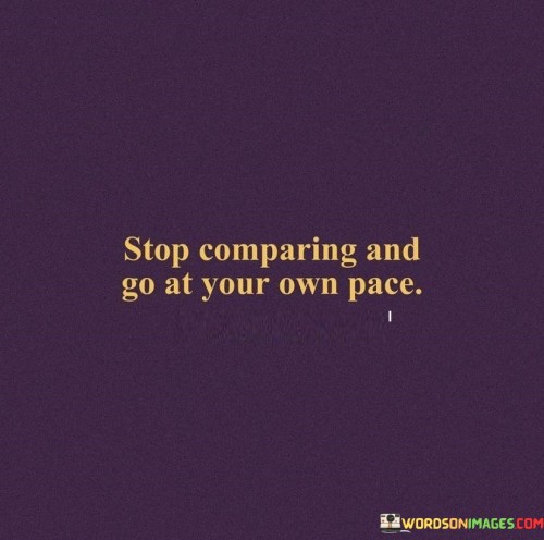 Stop-Comparing-Go-At-Your-Own-Pace-Quotes.jpeg