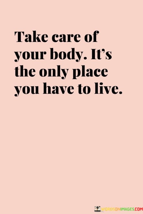 Take-Care-Of-Your-Body-Its-The-Only-Place-You-Have-To-Live-Quotes.jpeg