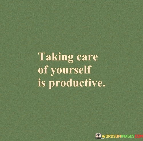 Taking-Care-Of-Yourself-Is-Productive-Quotes.jpeg