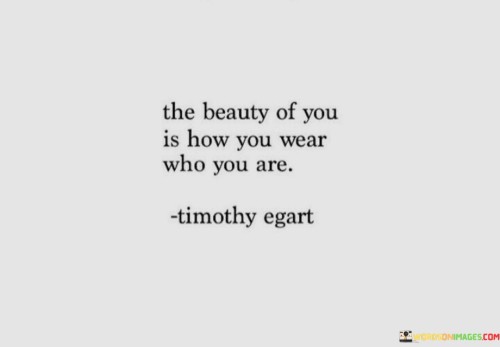 The-Beauty-Of-You-Is-How-You-Wear-Who-You-Are-Quotes.jpeg