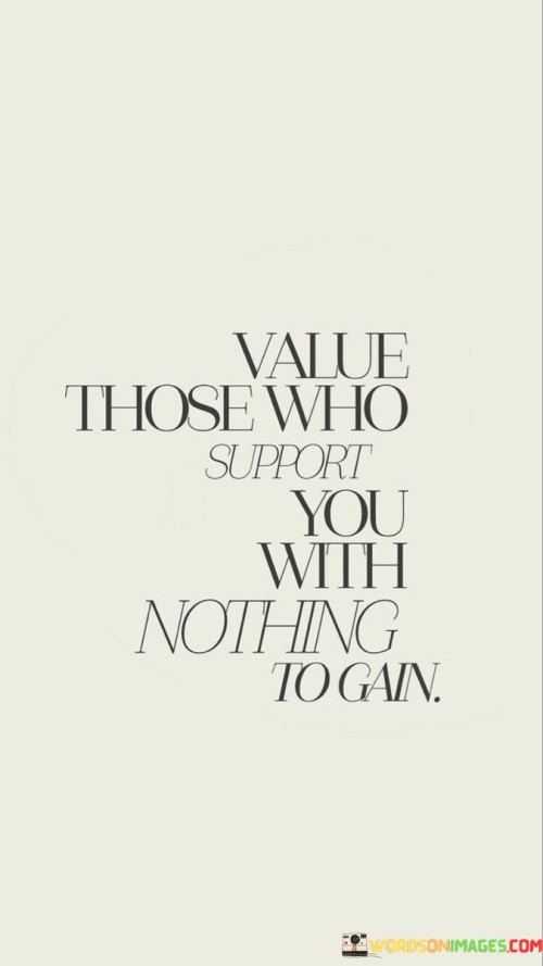 Value-Those-Who-Support-You-With-Nothing-To-Gain-Quotes.jpeg