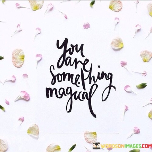 You-Are-Some-Thing-Magical-Quotes.jpeg