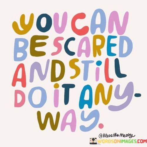 You-Can-Be-Scared-And-Still-Do-It-Any-Way-Quotes.jpeg