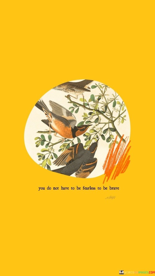 You-Do-Not-Have-To-Be-Fearless-To-Be-Brave-Quotes.jpeg