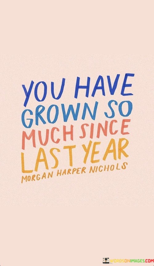 You-Have-Grown-So-Much-Since-Last-Year-Quotes.jpeg