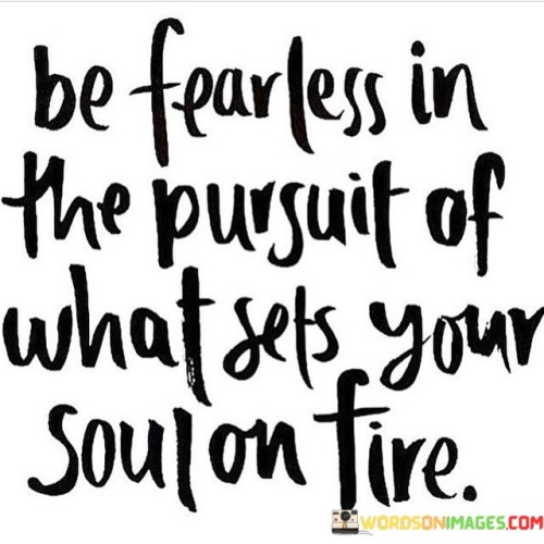 Be-Fearless-In-The-Pursuit-Of-What-Sets-Quotes.jpeg