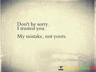 Dont-Be-Sorry-I-Trust-You-My-Mistake-Not-Yours-Quotes.jpeg