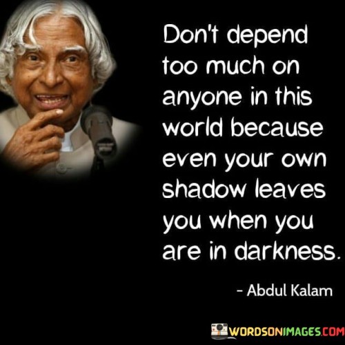 Dont-Depend-Too-Much-On-Anyone-In-This-World-Because-Quotes.jpeg