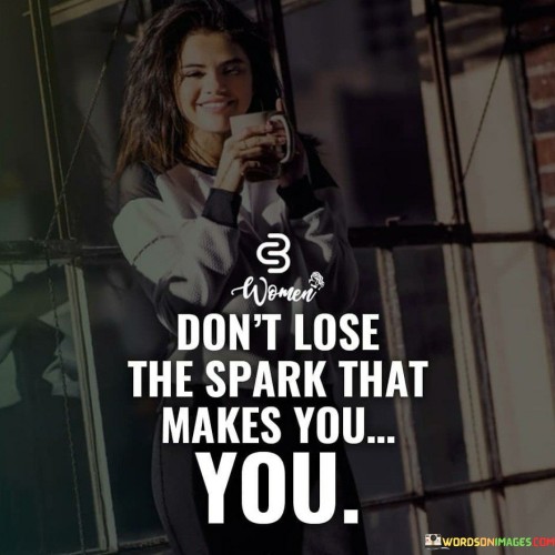 Dont-Lose-The-Spark-That-Makes-You-You-Quotes.jpeg