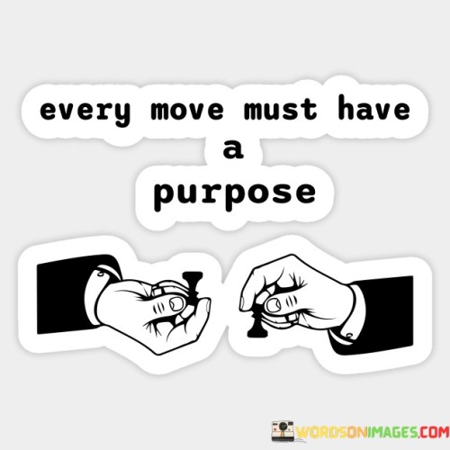 Every-Move-Must-Have-A-Purpose-Quotes.jpeg