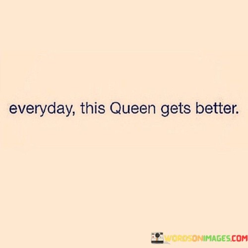 Everyday-This-Queen-Gets-Better-Quotes.jpeg
