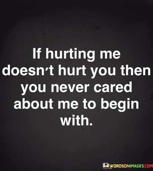 If-Hurting-Me-Doesnt-Hurt-You-Then-You-Never-Cared-Quotes.jpeg