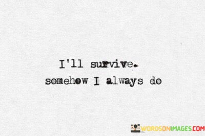 Ill-Survive-Somehow-I-Always-Do-Quotes.jpeg