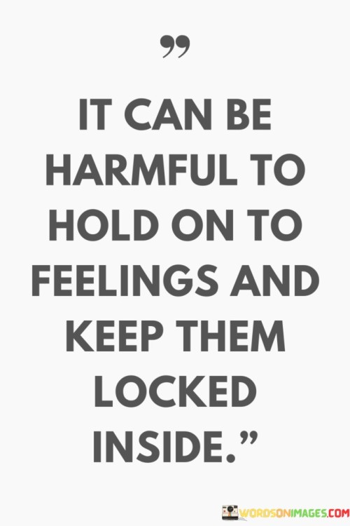 It-Can-Be-Harmful-To-Hold-On-To-Feelings-And-Keep-Them-Locked-Inside-Quotes.jpeg