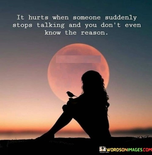 It-Hurts-When-Someone-Suddenly-Stops-Talking-And-You-Dont-Even-Quotes.jpeg
