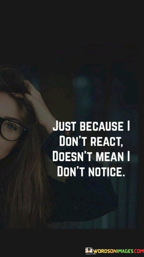Just-Because-I-Dont-React-Doesnt-Quotes.jpeg
