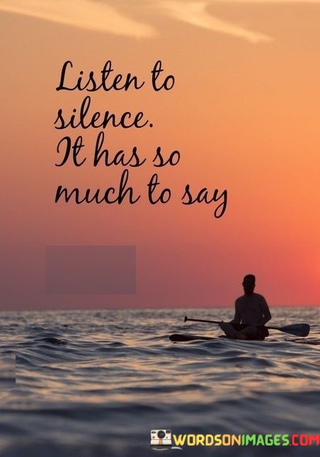 Listen-To-Silence-It-Has-So-Much-To-Say-Quotes.jpeg