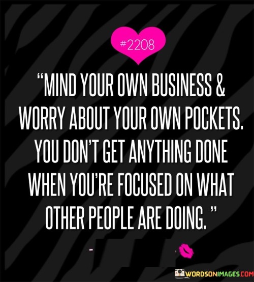 Mind Your Own Business & Worry About Your Own Pockets Quotes