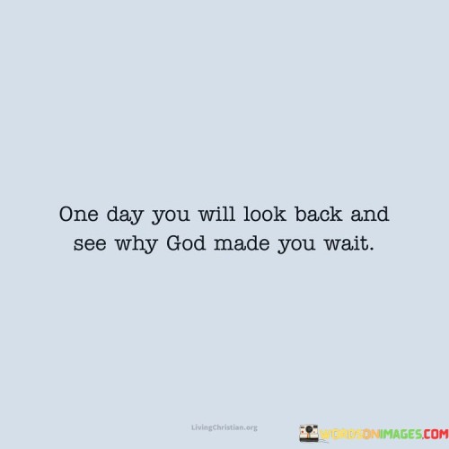 One-Day-You-Will-Look-Back-And-See-Why-God-Made-Quotes.jpeg