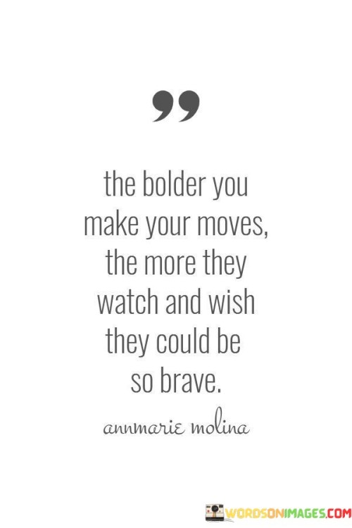 The-Bolder-You-Make-Your-Moves-The-More-They-Watch-Quotes.jpeg