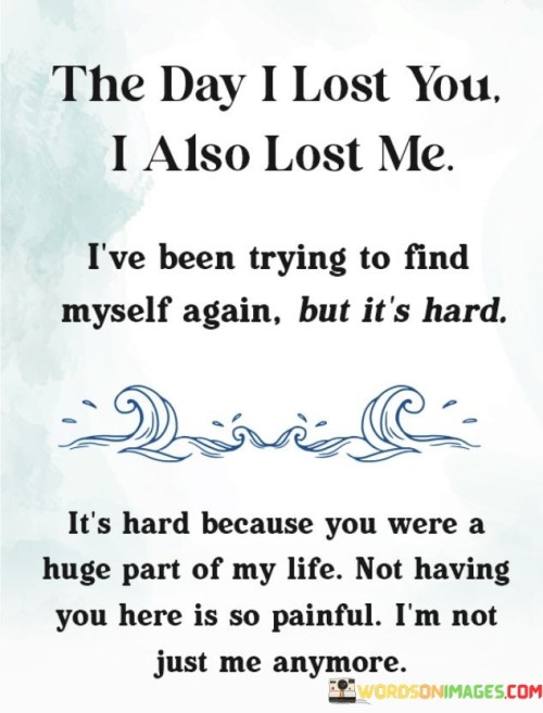 The-Day-I-Lost-You-I-Also-Lost-Me-Ive-Been-Trying-To-Find-Myself-Again-Quotes.jpeg
